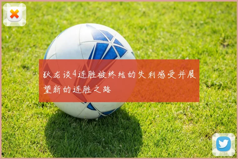 狄龙谈4连胜被终结的失利感受并展望新的连胜之路